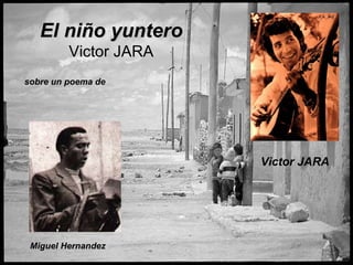 El niño yuntero   Victor JARA Miguel Hernandez Victor JARA sobre un poema de  
