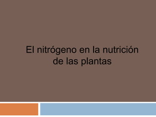 El nitrógeno en la nutrición
de las plantas
 