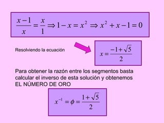 Resolviendo la ecuación  Para obtener la razón entre los segmentos basta calcular el inverso de esta solución y obtenemos  EL NÚMERO DE ORO 