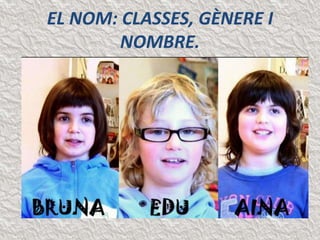 EL NOM: CLASSES, GÈNERE I 
NOMBRE. 
 