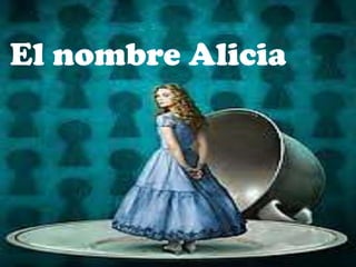 El nombre Alicia
 