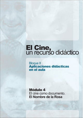 El Cine,
un recurso didáctico
Bloque II
Aplicaciones didácticas
en el aula

Módulo 4
El cine como documento.
El Nombre de la Rosa

 