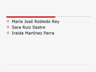    María José Robledo Rey
   Sara Ruiz Sastre
   Iraida Martínez Parra
 
