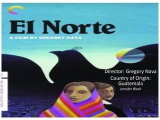 Director: Gregory Nava
   Country of Origin:
      Guatemala
      Jennifer Black
 