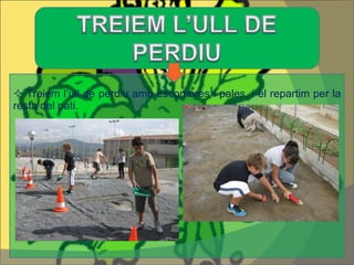 Treiem l’ull de perdiu amb escombres i pales, i el repartim per la resta del pati. 