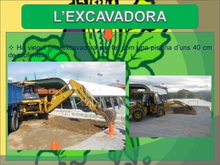 Ha vingut una excavadora per fer com una piscina d’uns 40 cm de profunditat.  