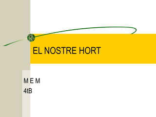 EL NOSTRE HORT
M E M
4tB
 