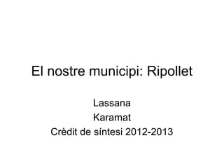 El nostre municipi: Ripollet
Lassana
Karamat
Crèdit de síntesi 2012-2013
 