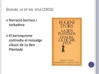 GUALBA, LA DE MIL VEUS (1915)

 Narracióbarroca i
  torbadora

 El barroquisme
  contradiu el missatge
  clàssic de La Ben
  Plantada
 
