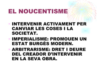 EL NOUCENTISME INTERVENIR ACTIVAMENT PER CANVIAR LES COSES I LA SOCIETAT. IMPERIALISME: PROMOUEN UN ESTAT BURGÈS MODERN. ARBITRARISME: DRET I DEURE DEL CREADOR D’INTERVENIR EN LA SEVA OBRA. 