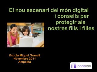 El nou escenari del món digital
                 i consells per
                  protegir als
              nostres fills i filles



Escola Miquel Granell
  Novembre 2011
      Amposta
 