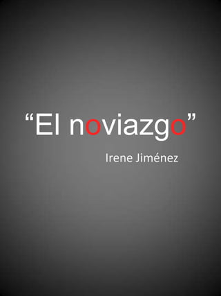 “El noviazgo”
      Irene Jiménez
 
