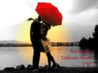 Hecho por:
Gabriela Acuña
1”B”
 
