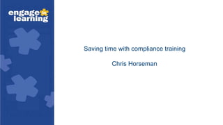 Saving time with compliance training
Chris Horseman
 