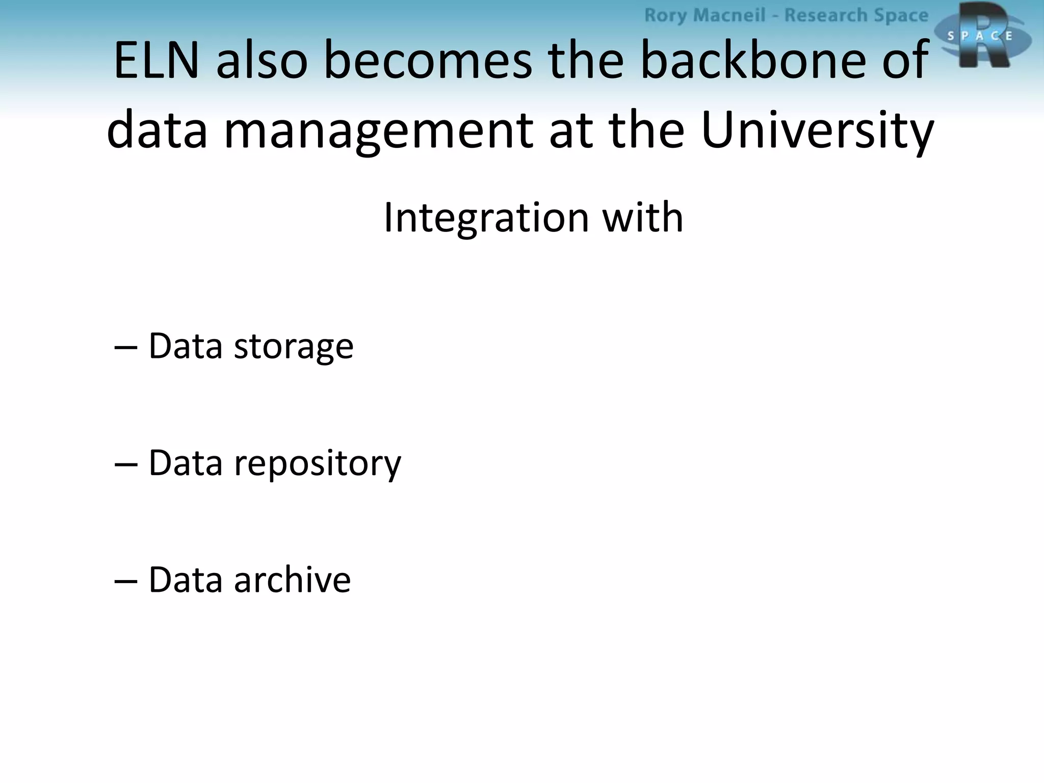 ELN also becomes the backbone of
data management at the University
Integration with
– Data storage
– Data repository
– Data archive
 