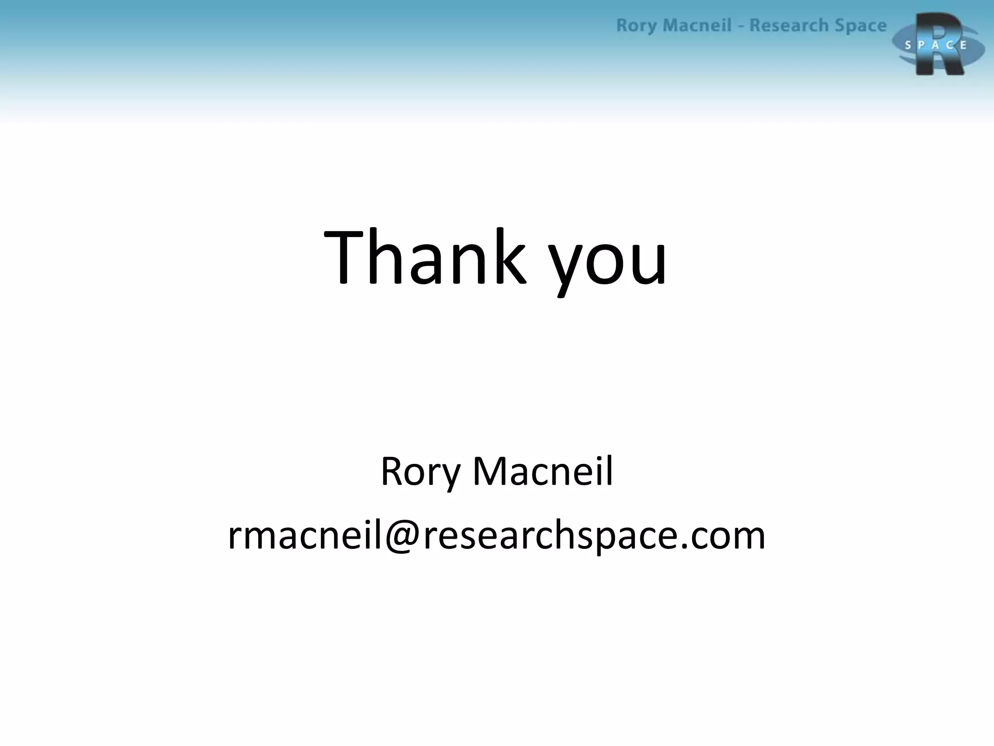 Thank you
Rory Macneil
rmacneil@researchspace.com
 