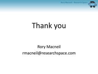 Thank you
Rory Macneil
rmacneil@researchspace.com
 