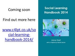 Coming soon
Find out more here
www.c4lpt.co.uk/so
cial-learninghandbook-2014/

 