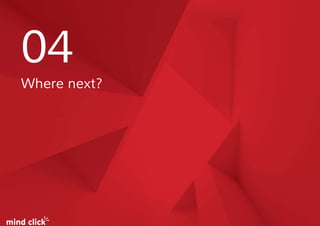 04
Where next?
 