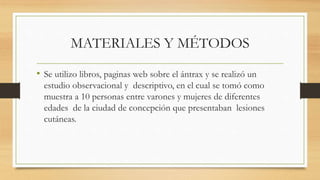MATERIALES Y MÉTODOS
• Se utilizo libros, paginas web sobre el ántrax y se realizó un
estudio observacional y descriptivo,...