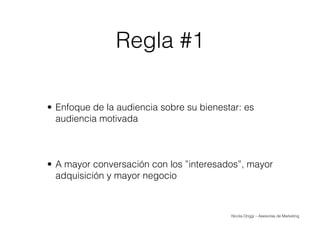 Nicola Origgi – Asesorías de Marketing
Regla #1
•  Enfoque de la audiencia sobre su bienestar: es
audiencia motivada
•  A ...