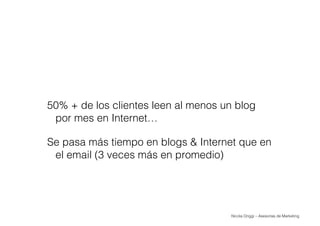 Nicola Origgi – Asesorías de Marketing
50% + de los clientes leen al menos un blog
por mes en Internet…
Se pasa más tiempo...