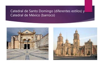Catedral de Santo Domingo (diferentes estilos) y
Catedral de México (barroco)
 