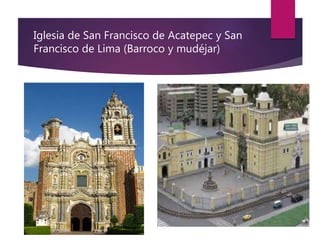Iglesia de San Francisco de Acatepec y San
Francisco de Lima (Barroco y mudéjar)
 