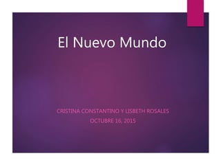 El Nuevo Mundo
CRISTINA CONSTANTINO Y LISBETH ROSALES
OCTUBRE 16, 2015
 
