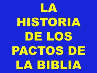 LA
HISTORIA
DE LOS
PACTOS DE
LA BIBLIA
 
