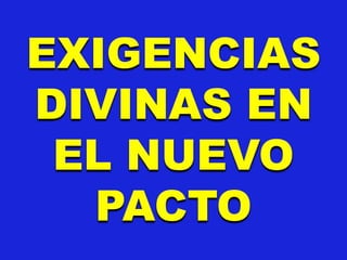 EXIGENCIAS
DIVINAS EN
EL NUEVO
PACTO
 