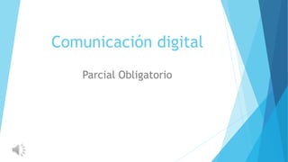 Comunicación digital
Parcial Obligatorio
 