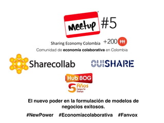 Sharing(Economy(Colombia
Comunidad de economía colaborativa en Colombia
+200
#5
El nuevo poder en la formulación de modelos de
negocios exitosos.
#NewPower #Economíacolaborativa #Fanvox
 