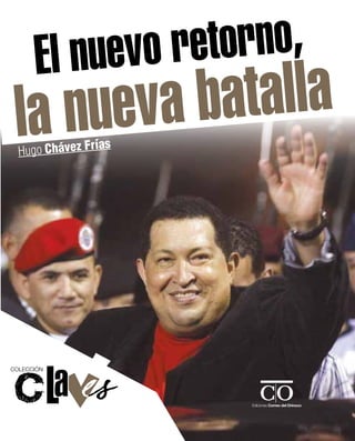 Hugo Chávez Frías
El nuevo retorno,
la nueva batalla
 