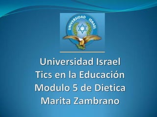 Universidad IsraelTics en la EducaciónModulo 5 de DieticaMarita Zambrano 