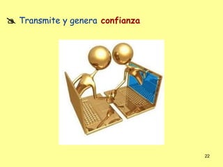  Transmite y genera confianza




                                 22
 