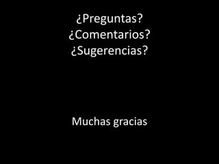 ¿Preguntas?
¿Comentarios?
¿Sugerencias?




Muchas gracias
 