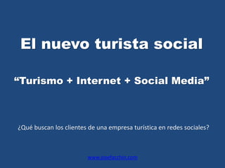 El nuevo turista social 
“Turismo + Internet + Social Media” 
¿Qué buscan los clientes de una empresa turística en redes sociales? 
www.josefacchin.com 
 
