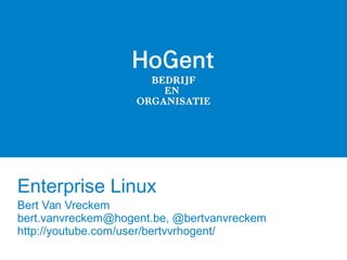 Enterprise Linux
Bert Van Vreckem
bert.vanvreckem@hogent.be, @bertvanvreckem
http://youtube.com/user/bertvvrhogent/
 