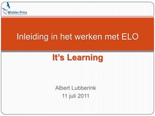 Inleiding in het werken met ELOIt’s Learning Albert Lubberink 11 juli 2011 