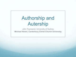 Authorship and
Autership
John Townsend, University of Sydney
Michael Heron, Canterbury Christ Church University
 