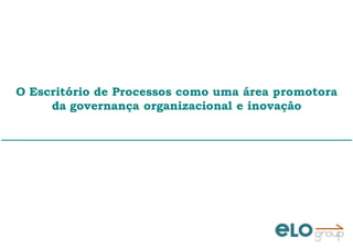 O Escritório de Processos como uma área promotora
da governança organizacional e inovação
 