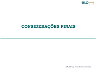 © ELO Group. Todos direitos reservados
CONSIDERAÇÕES FINAISCONSIDERAÇÕES FINAIS
 