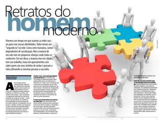 22 ELO 23ELO
homem
Retratos do
modernoVivemos um tempo em que usamos as redes soci-
ais para criar nossas identidades.Todos temos um
“segundo eu”na rede. Como seres humanos, somos
dependentes de socialização. Mas a maioria de
nós não vive em pequenos vilarejos onde todos se
conhecem. Em vez disso, a maioria vive em cidades,
tem seu trabalho, mora em apartamentos sem
saber quem são seus vizinhos de andar e passam a
vida cultivando as mesmas pessoas a sua volta.
A
tecnologia parece
indispensável, hoje em
dia, porque nos permite
superar esse modelo de
vida moderno ao nos
conectar a alguém quando estamos
sozinhos no trânsito, nas filas, nas
noites de domingo... Isso compensa
o isolamento imposto por barreiras
erguidas ao longo do tempo – cresci-
mento da população, da violência,
da competição, da necessidade de
acumulo material, da angústia e do es-
tresse. O rápido contato com pessoas
no dia a dia não nos permite experi-
mentar novas sensações, emoções
e sentimentos genuínos, mas na
tecnologia parecemos encontrar a
oportunidade de fazê-lo.
Samanta Fluture
e Théo Salvador
Amber Case, antropóloga digital
e pesquisadora do Instituto de
Tecnologia de Massachusetts (MIT),
sabiamente disse em entrevista à
Folha de SP: “Sites como Facebook são
o fast-food da interação social”. Nos
servimos de “pequenos pedações” de
informações, extraídas de integrantes
de nossos grupos sociais e servidas
perfeitamente acompanhadas de
sensações que nos satisfazem por
instantes durante os momentos de
tédio ou procrastinação.
É claro que preferimos encontros
na vida real, mas nos parece não
haver tempo suficiente para distribuir-
mos entre tantos amigos e atividades.
Por outro lado, através das redes
sociais online, nos munindo de poucas
palavras e muitos links, subtraindo
as formalidades e nos tornando mais
abertos e extrovertidos, a toda hora
estamos mantendo contato com
pessoas (e empresas).
Case diz em seus estudos que
“a tecnologia está nos evoluin-
do, nos tornando uma nova versão
do homo sapiens, uma espécie
“ciborgue” ao confiarmos piamente
em “cérebros externos” (telefones
celulares e computadores) para
nos comunicar”. Mas estas máqui-
nas realmente nos ajudam ou nos
dominam? Temos mais relações
sociais com as máquinas do que
com os seres humanos? Chegamos
a um ponto em que precisamos de
todos esses aparelhos, pois do con-
trário não conseguiríamos realizar
coisas como simples indivíduos?
Nossos corpos podem estar fixos
em um lugar, mas nossas mentes e
identidades estão desbravando o
mundo.
BancodeImagens
 