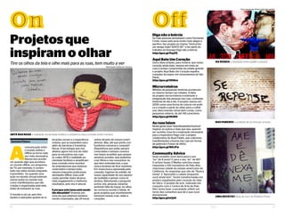 Projetos que
inspiram o olhar
A
comunicação entre
o mundo online e
offline se torna cada
vez mais necessária.
Vemos isso aconte-
cer quando algo que acontece
no mundo offline, um programa
de TV, por exemplo, é comen-
tado nas redes sociais enquanto
transmitido. Ou quando uma
ação no mundo virtual estimula
outras ações no mundo real,
como manifestações que são
criadas e organizadas pela web,
antes de tomarem as ruas.
O mundo é um só, sem limi-
tações e restrições quanto às in-
terações sociais e a experiência
urbana, que se expandem para
além de barreiras e fronteiras
físicas. A tecnologia que nos
afastou agora nos traz de volta
para os encontros nas ruas:
qr codes, RFID e realidade au-
mentada facilitam e amplificam
essa conexão entre mundos.
Ao entendermos que estamos
conectados o tempo todo,
mesmo enquanto praticamos
atividades offline, essa unifi-
cação permite maior alcance,
mais engajamento e melhores
resultados, pois nos é natural.
E porque este tema está sendo
tão discutido? Vivemos em
uma era que estamos extrema-
mente conectados, são 24 horas
online através de nossos smart-
phones. Mas, até que ponto con-
fundimos conversa e conexão?
Dispositivos que estão sempre
conectados e sempre conosco
nos fazem acreditar que sempre
seremos ouvidos, que podemos
criar filtros e nos concentrar no
que bem entendermos, e que
nunca teremos de ficar sozinhos.
Em nossa busca apressada pela
conexão, fugimos da solidão, da
nossa capacidade de nos separar
da multidão e pensar como in-
divíduo. Retomando a pergunta
acima, nós, pessoas, estamos
sentindo falta do toque, do olhar,
da conversa ouvida e falada. Al-
guns projetos que recentemente
tomaram nossas ruas, redes e
corações.
Tire os olhos da tela e olhe mais para as ruas, tem muito a ver
16 ELO
OnO n
17ELO
Diga não a Inércia
Se mais pessoas pensassem como Fernando
Conte, nosso país seria muito mais alegre e
pacífico. Seu projeto se chama “Você já fez
um amigo hoje? SENTE-SE!” e faz parte do
trabalho da fanpage Diga não a Inércia.
http://goo.gl/PqyPE
Aqui Bate Um Coração
Outra ideia simples, para mostrar que nosso
coração ainda bate, mesmo em meio ao
caos e tempo comprimido da cidade grande:
o projeto Aqui Bate Um Coração espalha
corações de isopor em monumentos de São
Paulo.
http://goo.gl/lX5Km
Microrroteiros
Milhões de pequenas histórias acontecem
ao mesmo tempo nas cidades. A ideia
do projeto microrroteiros é estimular a
imaginação das pessoas nas ruas, contando
histórias do dia-a-dia. O projeto nasceu em
2009 como uma forma de colocar em práti-
ca a criação a partir do olhar para o cotidi-
ano, descrevendo cenas bem curtas, como
pequenos roteiros, de até 140 caracteres.
http://goo.gl/5h3H3
As ruas falam
Muita gente quer falar/desabafar/motivar/
inspirar os outros e mais que isso, querem
ser ouvidas. Essa foi a inspiração necessária
para o Inspiration Page criar o projeto
colaborativo As Ruas Falam, que coleciona
manifestações urbanas das ruas em forma
de palavras e frases de efeito.
http://goo.gl/MAJFw
Community Advice
Qual conselho você daria para o seu
“eu” de 8 anos? E para o seu “eu” de 80?
O artista Susan O’Malley solicitou essas
respostas a 100 moradores de Palo Alto,
charmosa cidade do estado americano da
Califórnia. As respostas que vão de “Nunca
minta” à “Aproveite o cabelo enquanto
você ainda tem”, foram transformadas em
posters espalhados pelo coração do Vale
do Silíco. O projeto de arte, realizado em
conjunto com o Centro de Arte de Palo
Alto, tenta fazer a sociedade refletir em
torno dos conselhos que dá e que ouve
diariamente.
http://goo.gl/oCjsO
OffO f f
Na Russia a interação entre grafite e pessoa
nas paredes a vontede de se renovar, re-tudo...
arte nas ruas a realidade aumentada facilitou e amplificou essa conexão entre mundos
uma receita? título do livro do Roberto Freire
Fotos reprodução Pinterst: http://goo.gl/djztc
Reprodução Grafite dos “Gêmeos”
Samanta Fluture
 