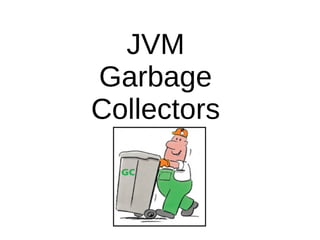 JVM 
Garbage 
Collectors 
 