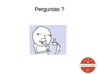 Perguntas ? 

