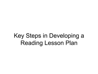 Key Steps in Developing a
Reading Lesson Plan
 