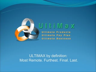 ULTIMAX by definition:
Most Remote. Furthest. Final. Last.
 