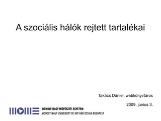 A szociális hálók rejtett tartalékai




                      Takács Dániel, webkönyvtáros

                                    2009. június 3.
 